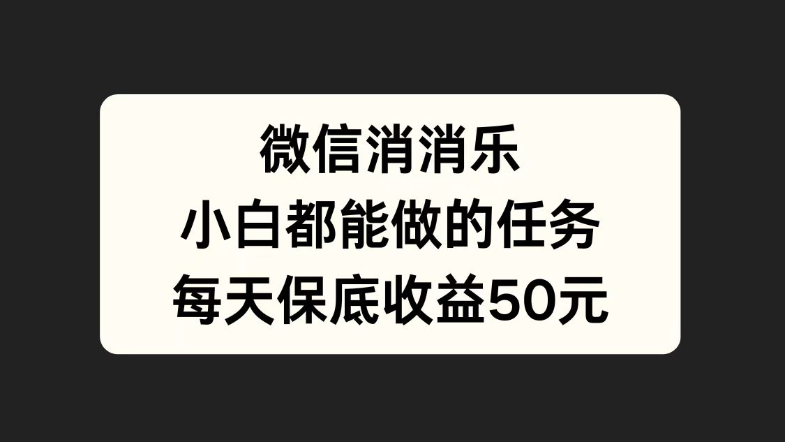 微信消一消，小白都能做的任务，每天收益保底50元-先锋思维