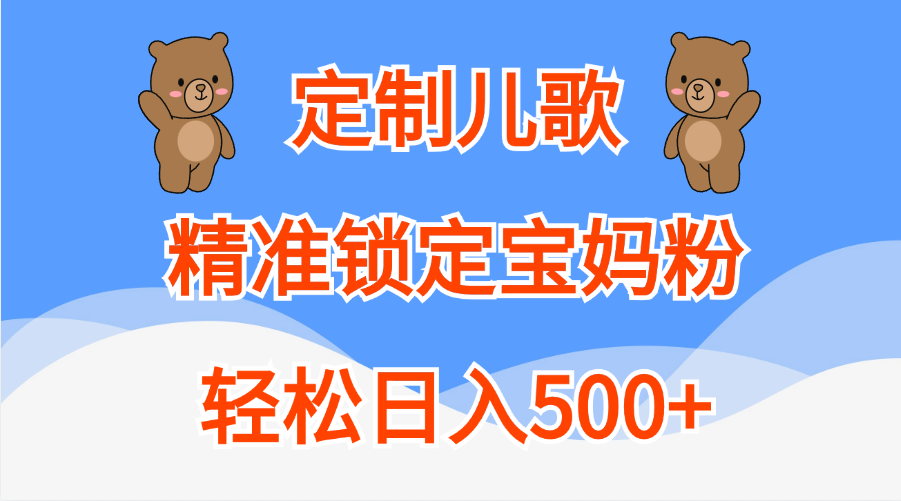 定制儿歌精准锁定宝妈粉，轻松日入500+-先锋思维