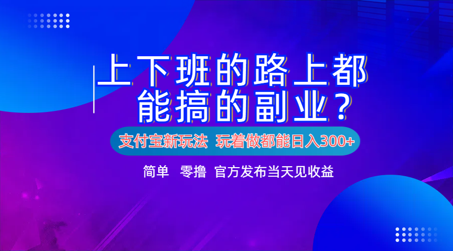 支付宝新项目！上下班的路上都能搞米的副业！简单日入300+-先锋思维