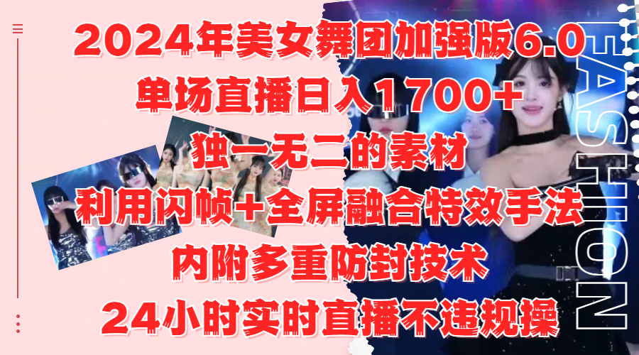 2024年美女舞团加强版6.0，单场直播日入1700+，独一无二的素材，利用闪帧+全屏融合特效手法，内附多重防封技术-先锋思维