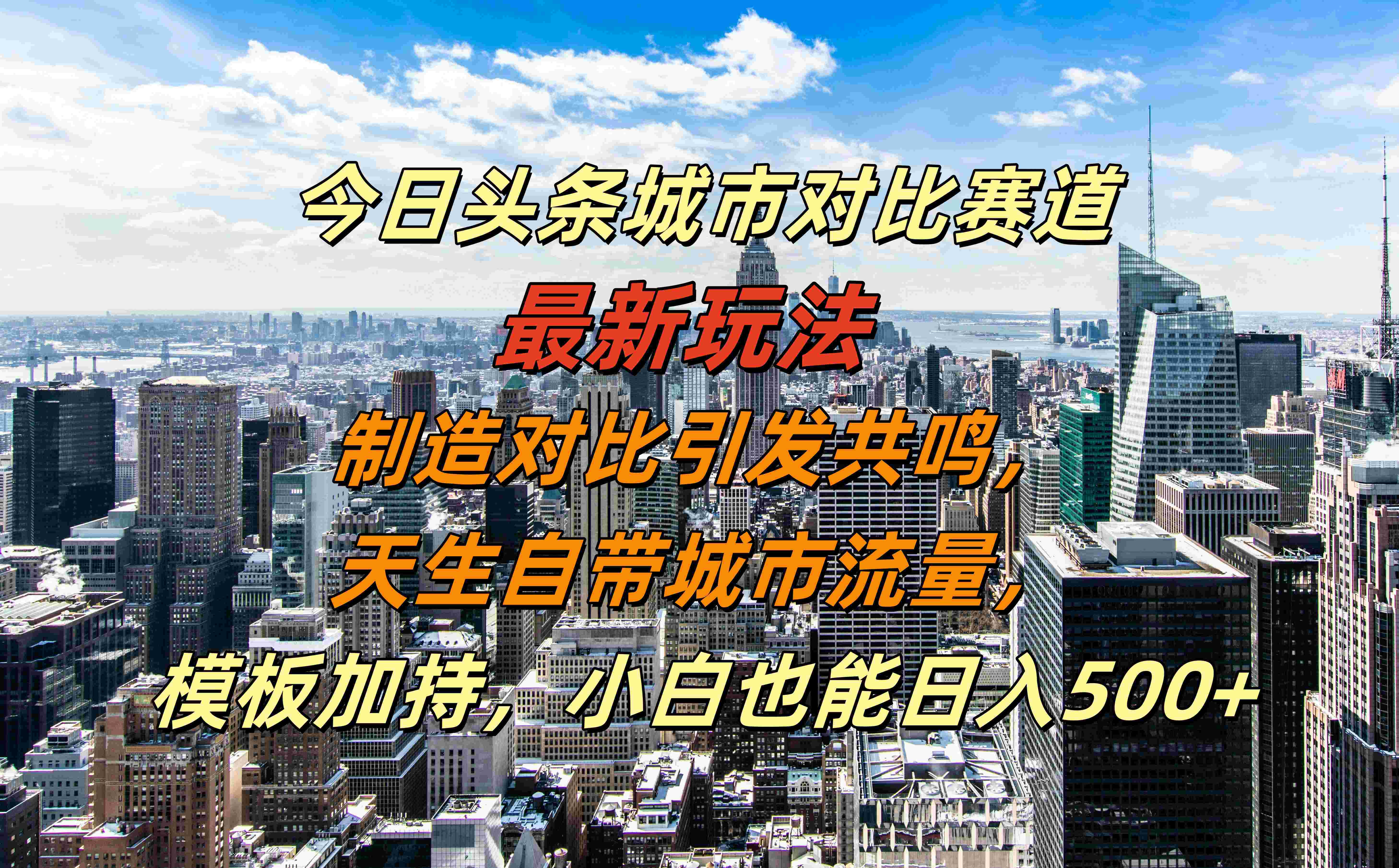 今日头条城市对比赛道最新玩法，制造对比引发共鸣，天生自带城市流量，模板加持，小白也能日入500+-先锋思维