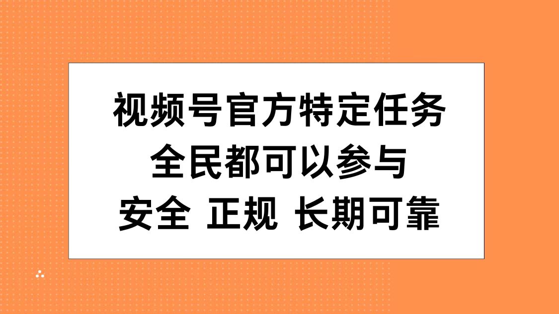 视频号官方特定任务，全民可参与，安全正规长期可靠-先锋思维