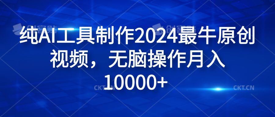 纯AI工具制作2024最牛原创视频，无脑操作月入10000+-先锋思维