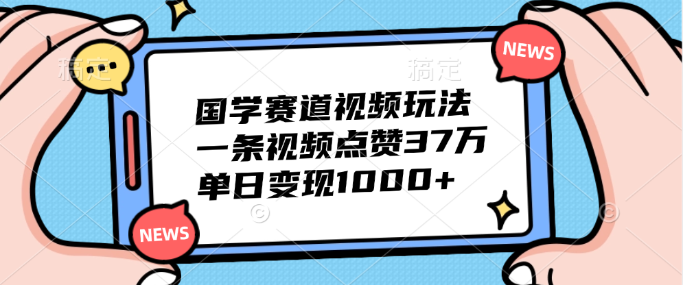 国学赛道视频玩法，单日变现1000+，一条视频点赞37万-先锋思维