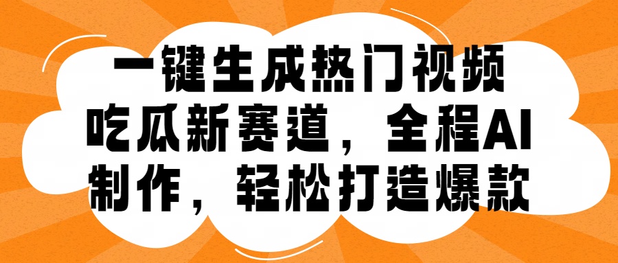 一键生成热门视频，新出的吃瓜赛道，小白上手无压力，AI制作很省心，轻轻松松打造爆款-先锋思维