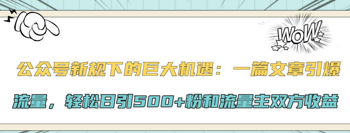 公众号新规下的巨大机遇：轻松日引500+粉和流量主双方收益，一篇文章引爆流量-先锋思维