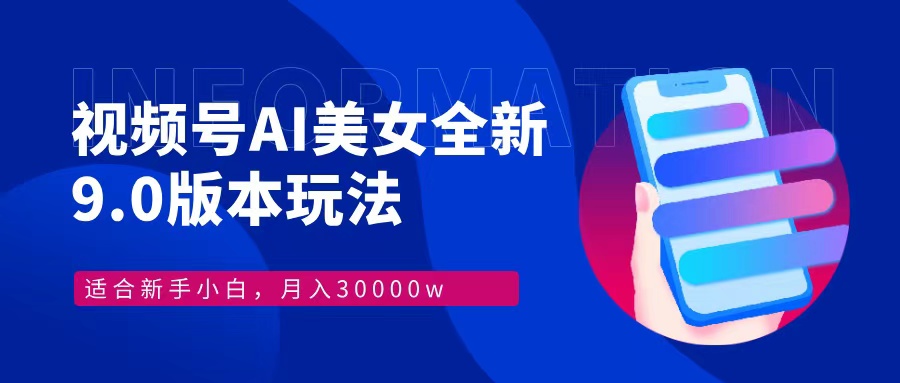 视频号AI美女全新玩法9.0 小白轻松上手 月入30000＋-先锋思维