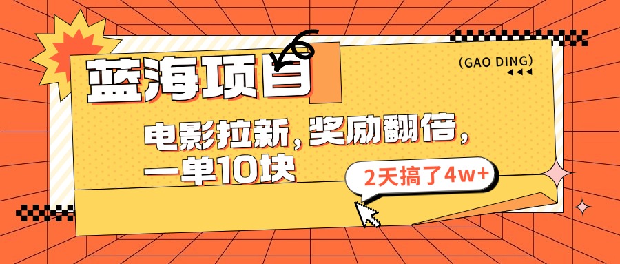 蓝海项目，电影拉新，暑期赏金翻倍，一单10元，2天搞了4w+-先锋思维