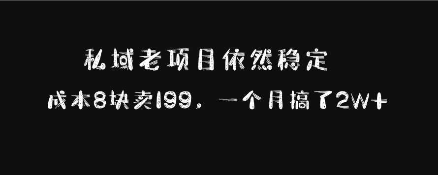 私域老项目依然稳定，成本8块卖199，一个月搞了2W+-先锋思维