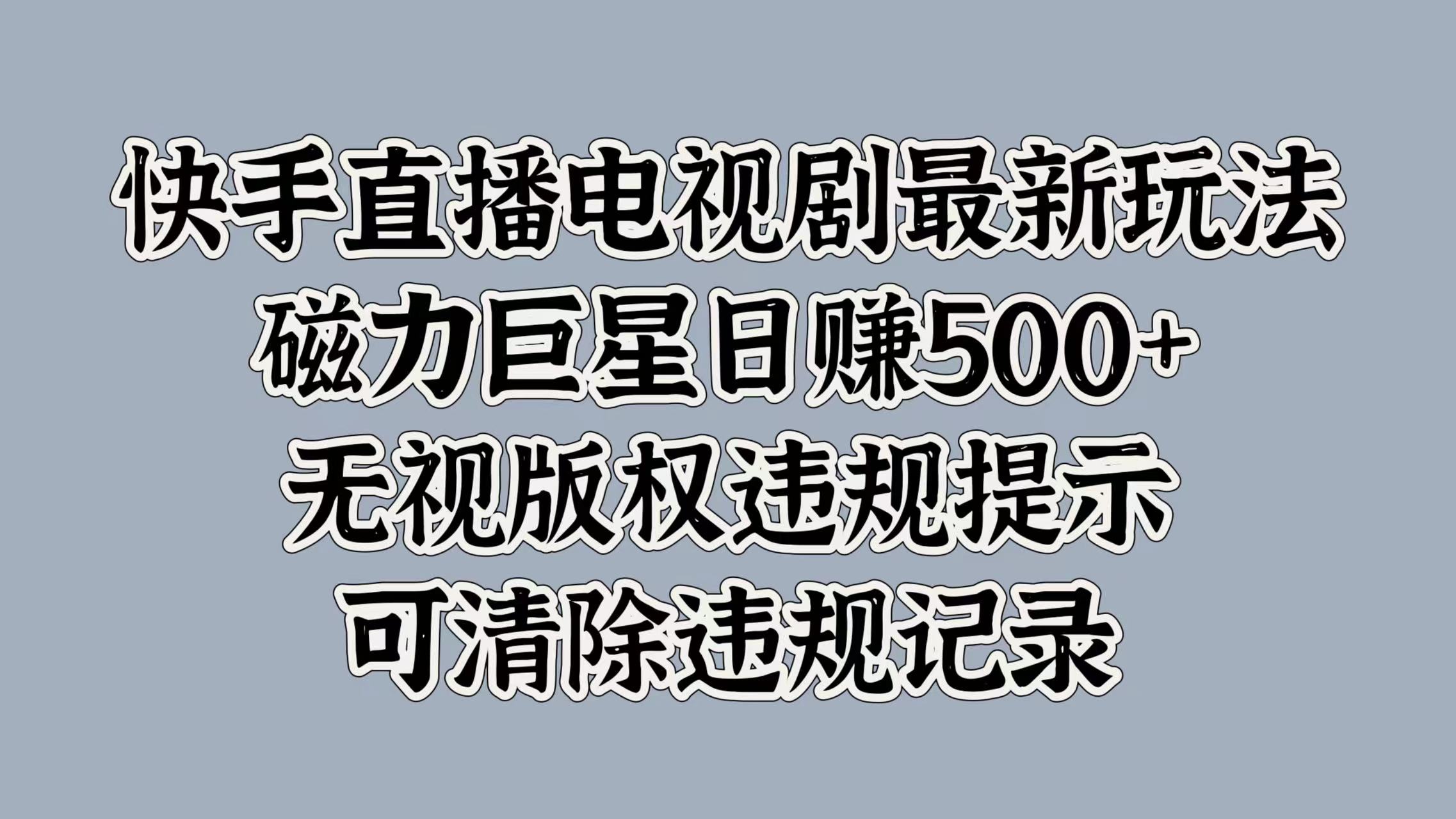 快手直播电视剧最新玩法，磁力巨星日赚500+，无视版权违规提示，可清除违规记录-先锋思维