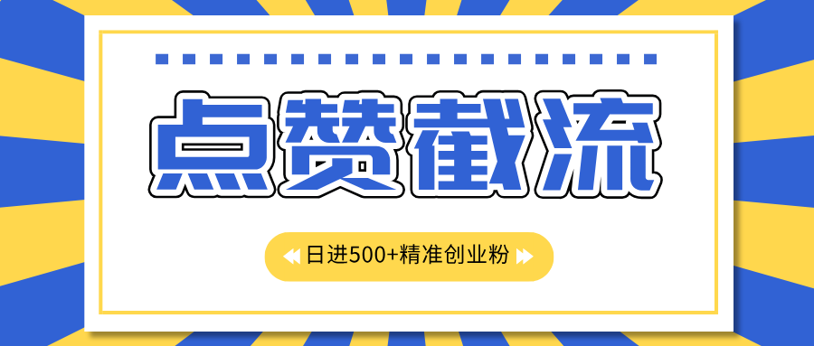 点赞截流日引500+精准创业粉，知识星球无限截流CY粉首发玩法，精准曝光长尾持久，日进线500+-先锋思维