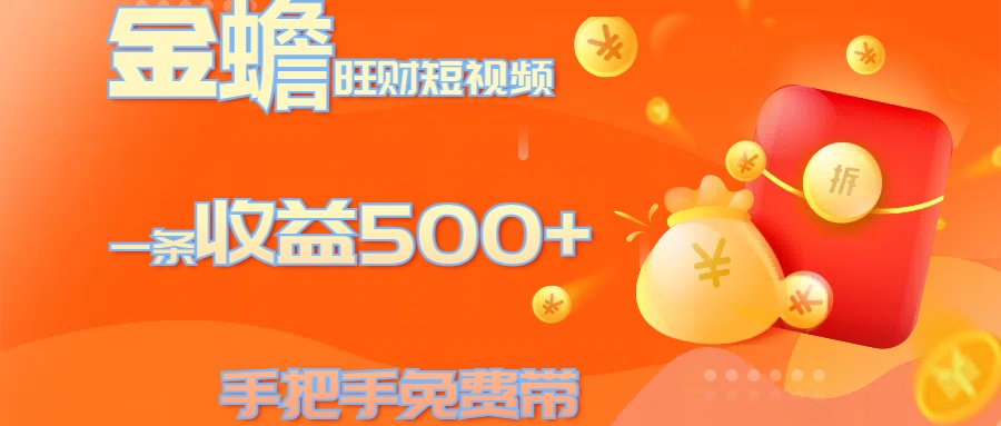 金蟾旺财短视频玩法 一条收益500+ 手把手免费带 当天可上手-先锋思维