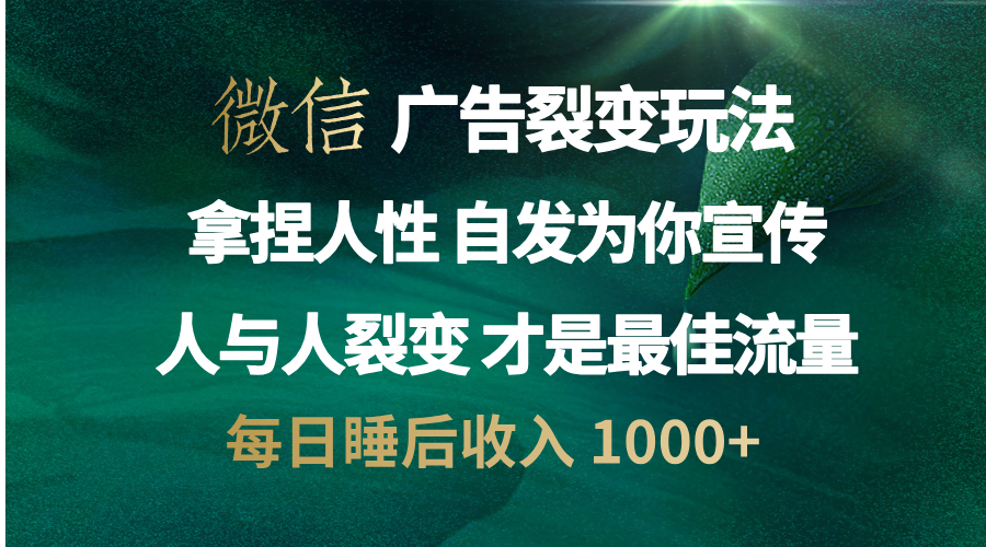 微信广告裂变法 操控人性 自发为你免费宣传 人与人的裂变才是最佳流量 单日睡后收入 1000+-先锋思维