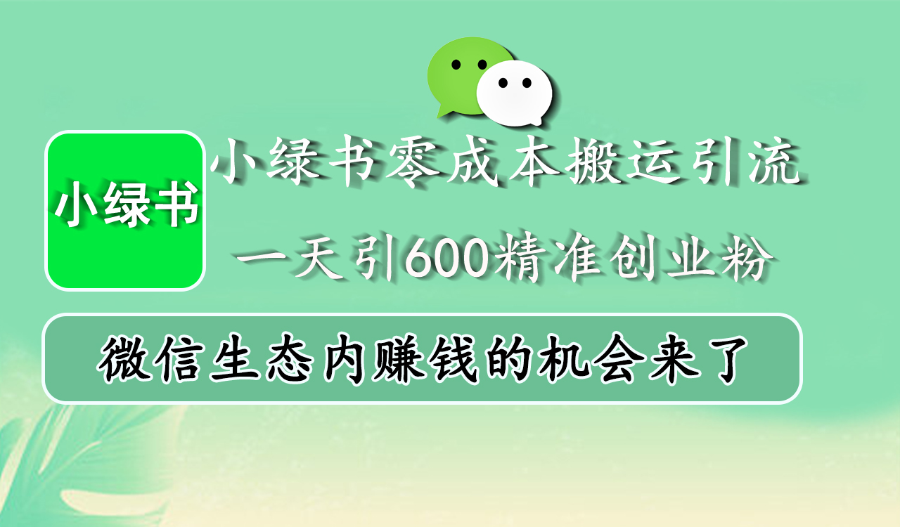 小绿书零成本搬运引流，一天引600精准创业粉，微信生态内赚钱的机会来了-先锋思维