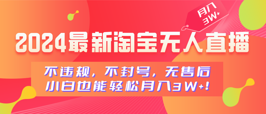 2024最新淘宝无人直播，不违规，不封号，无售后，小白也能轻松月入3W+-先锋思维