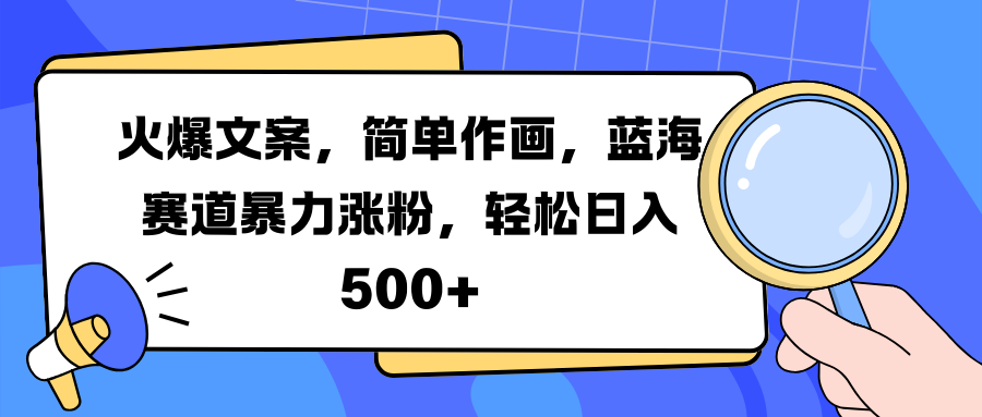 火爆文案，简单作画，蓝海赛道暴力涨粉，轻松日入 500+-先锋思维