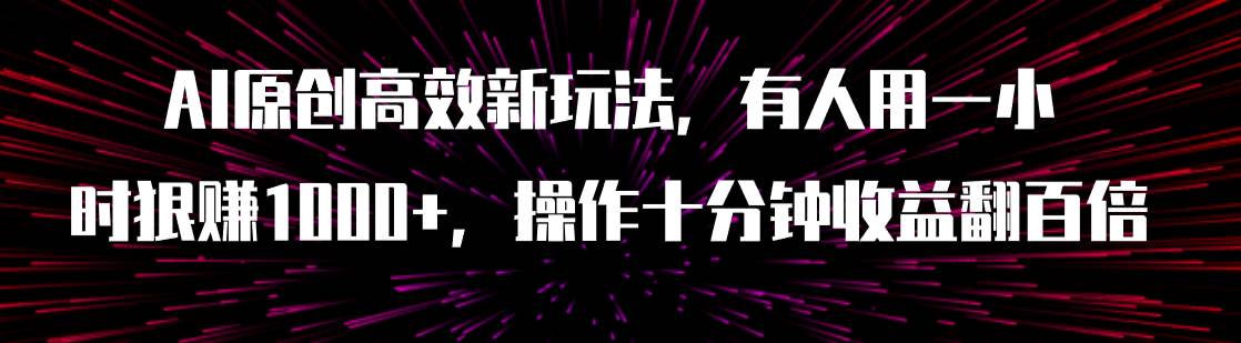 AI原创高效新玩法，有人用一小时狠赚1000 操作十分钟收益翻百倍（附软件）-先锋思维