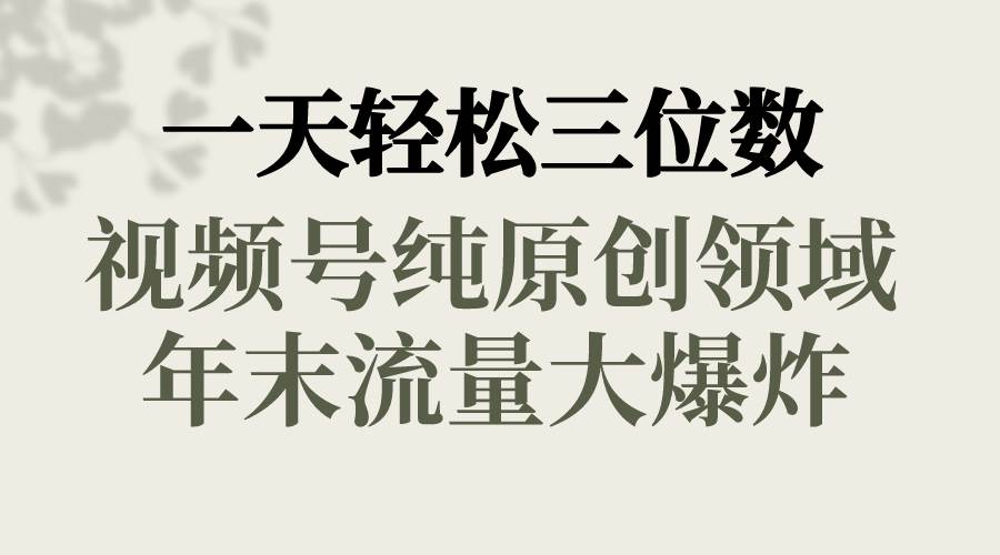 一天轻松三位数，视频号纯原创领域，春节童子送祝福，年末流量大爆炸-先锋思维