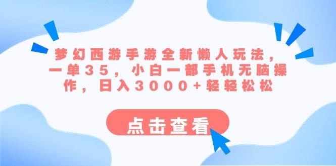 梦幻西游手游全新懒人玩法 一单35 小白一部手机无脑操作 日入3000 轻轻松松-先锋思维