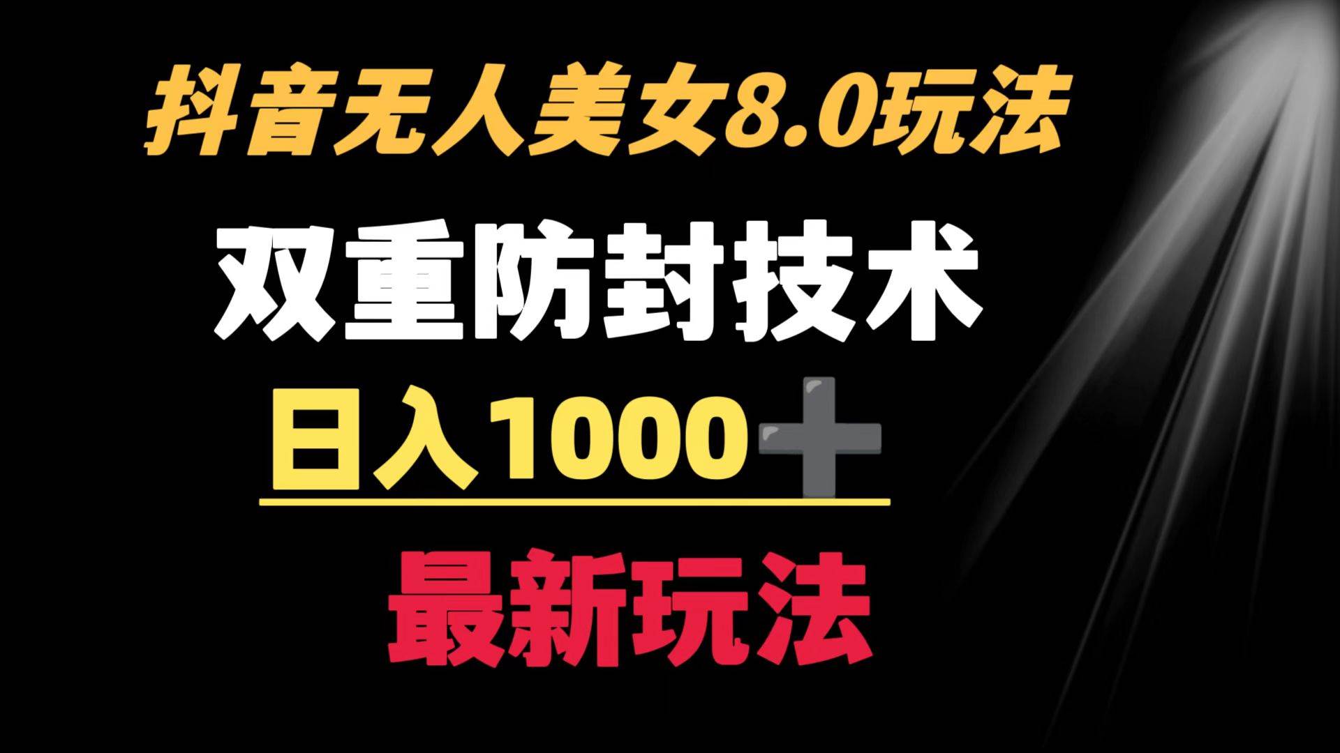 抖音无人美女玩法 双重防封手段 不封号日入1000 教程 软件 素材-先锋思维