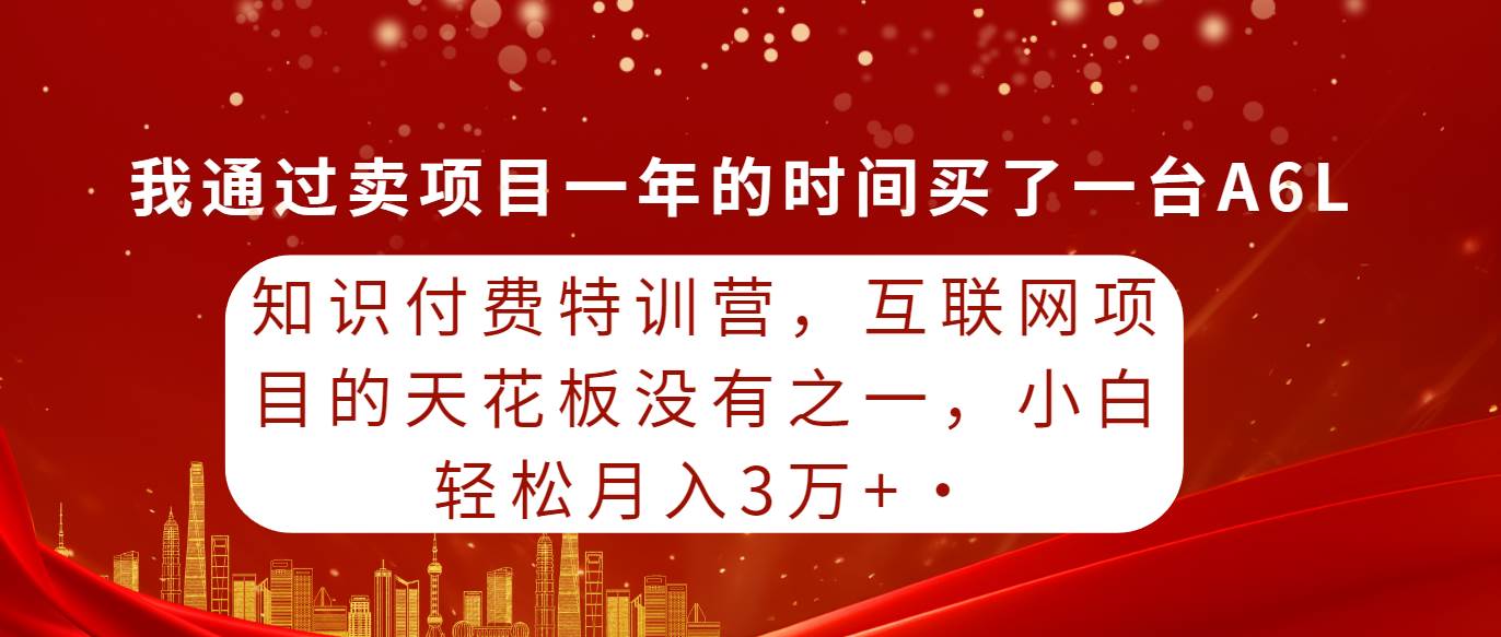 知识付费特训营，互联网项目的天花板，没有之一，小白轻轻松松月入三万+-先锋思维